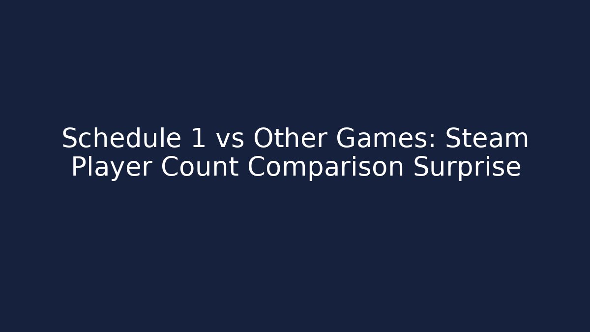 Schedule 1 vs Other Games: Steam Player Count Comparison Surprise - Create More Assets