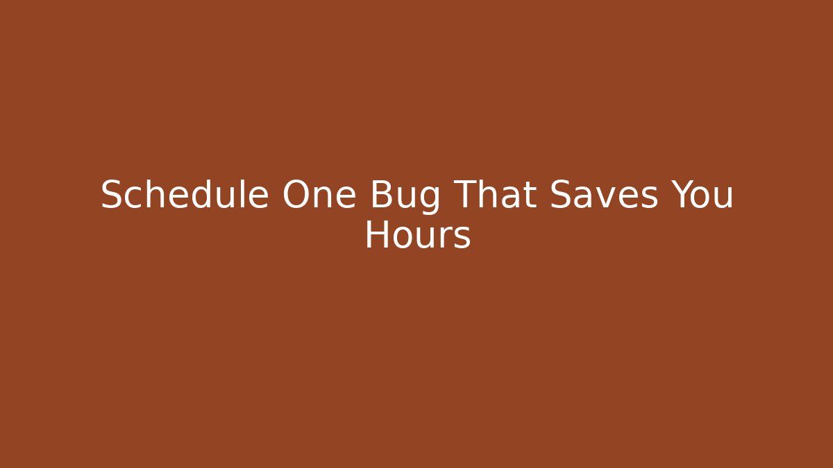 Schedule One Bug That Saves You Hours