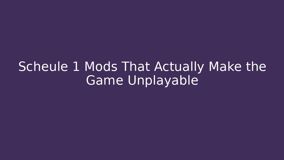 Scheule 1 Mods That Actually Make the Game Unplayable
