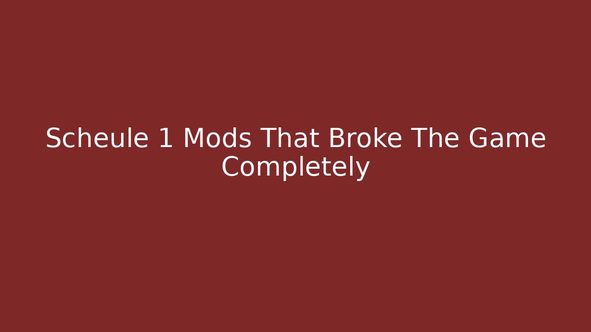 Scheule 1 Mods That Broke The Game Completely - Create More Assets