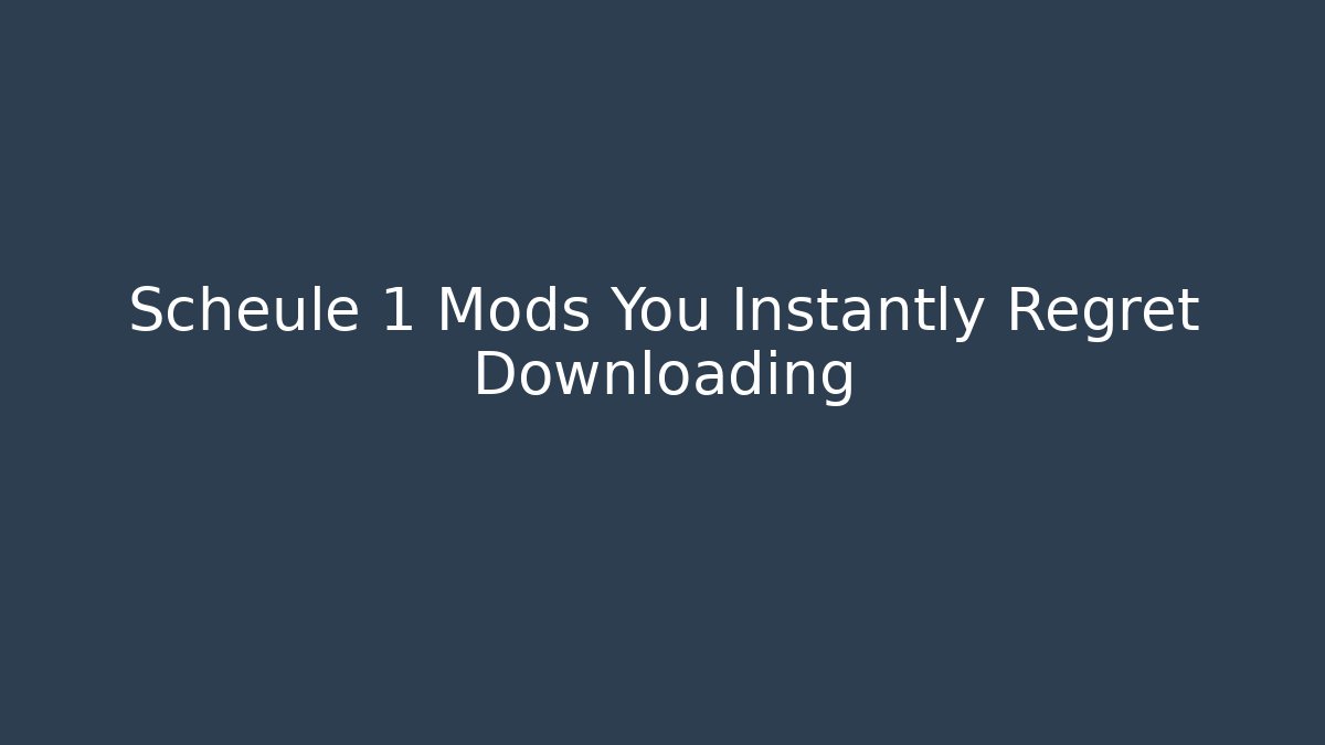 Scheule 1 Mods You Instantly Regret Downloading
