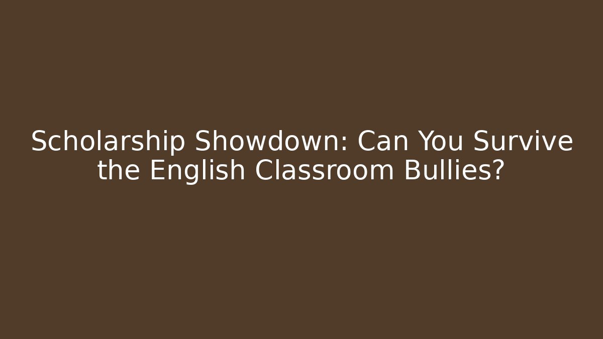 Scholarship Showdown: Can You Survive the English Classroom Bullies?