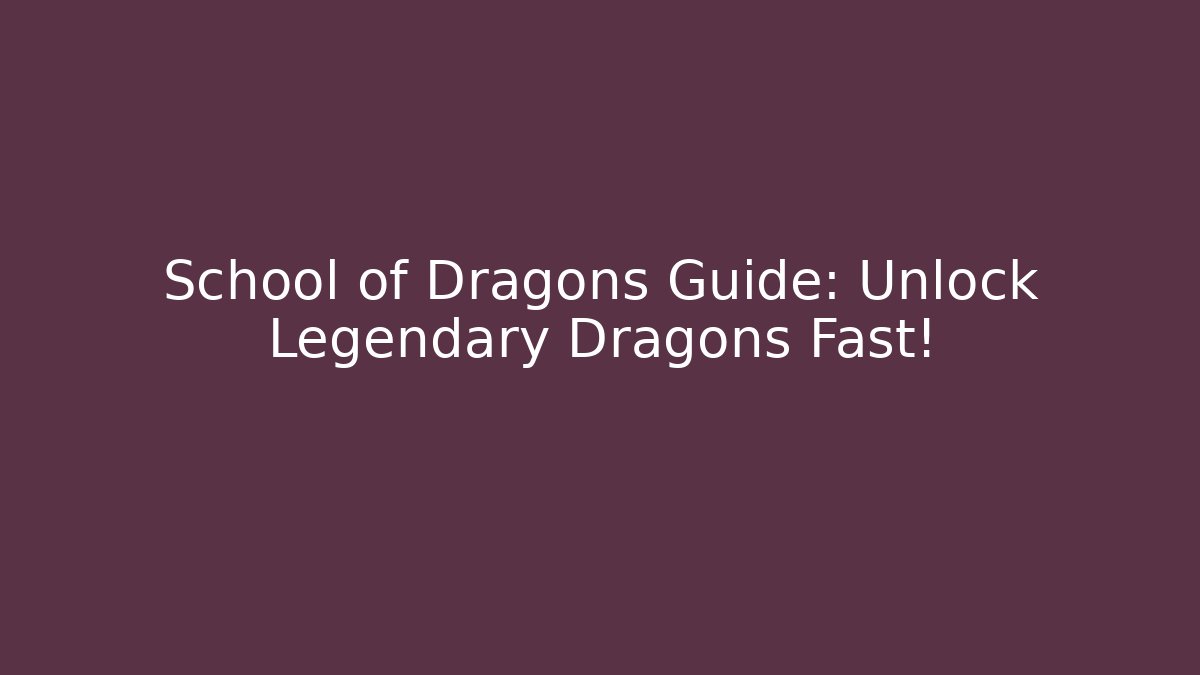 School of Dragons Guide: Unlock Legendary Dragons Fast!