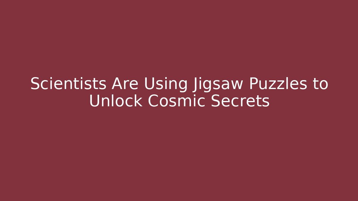 Scientists Are Using Jigsaw Puzzles to Unlock Cosmic Secrets - Create More Assets