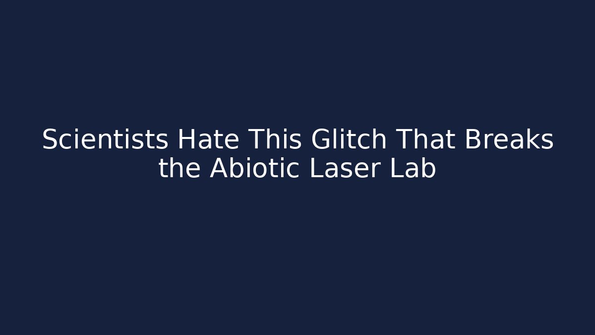 Scientists Hate This Glitch That Breaks the Abiotic Laser Lab