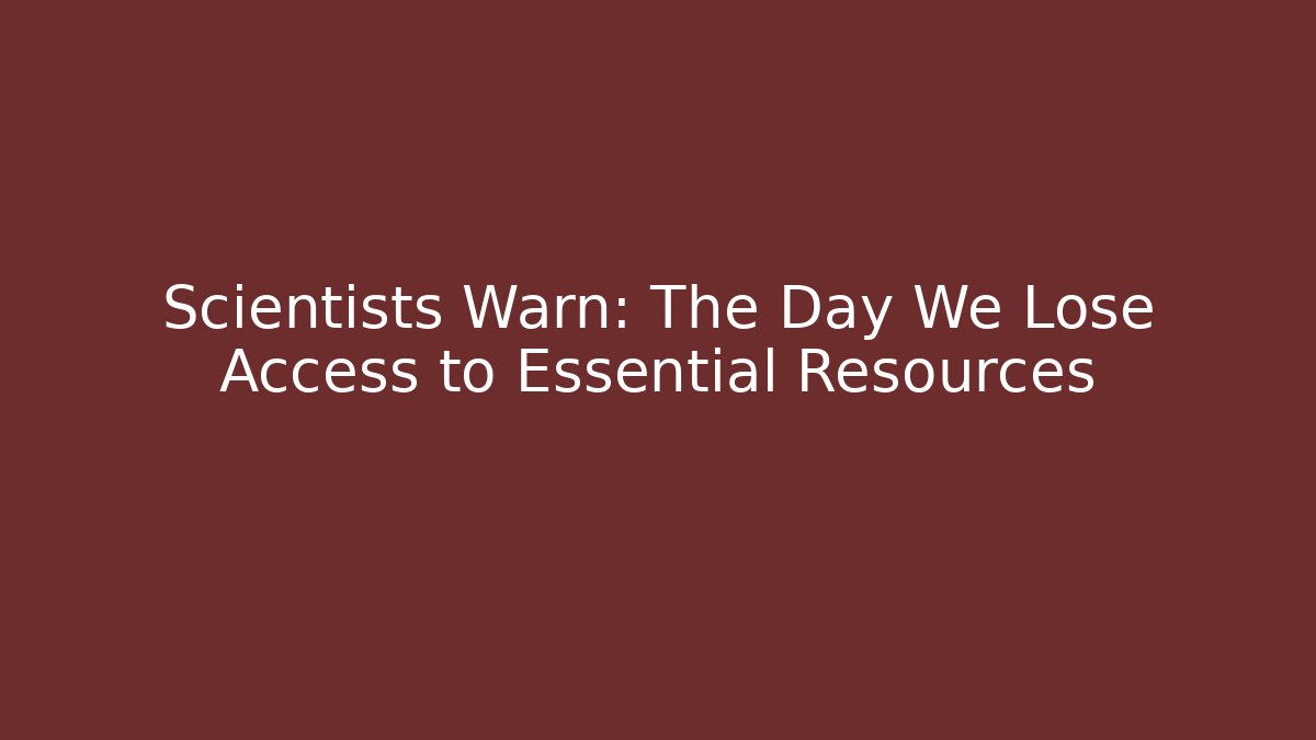 Scientists Warn: The Day We Lose Access to Essential Resources