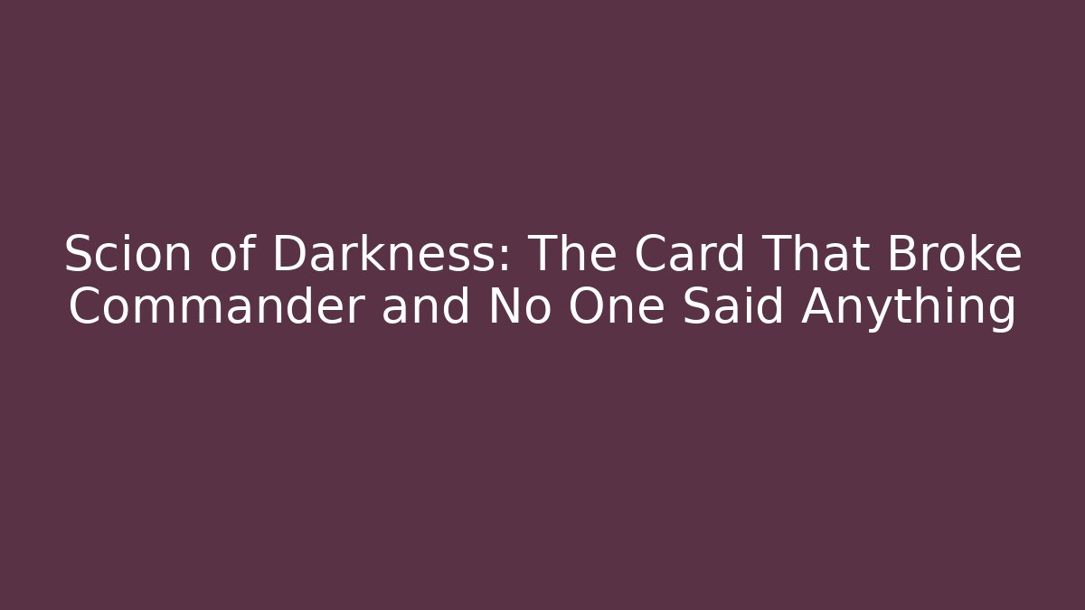 Scion of Darkness: The Card That Broke Commander and No One Said Anything