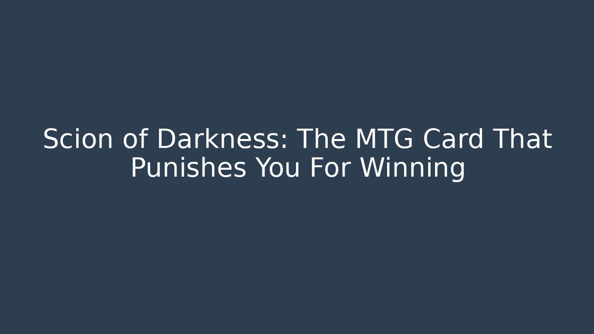 Scion of Darkness: The MTG Card That Punishes You For Winning