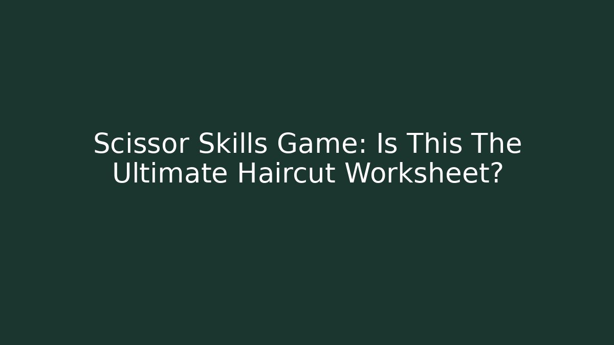 Scissor Skills Game: Is This The Ultimate Haircut Worksheet?