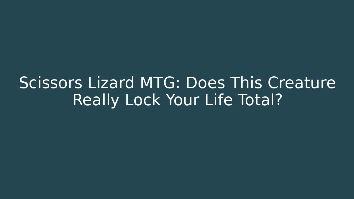 Scissors Lizard MTG: Does This Creature Really Lock Your Life Total? - Create More Assets