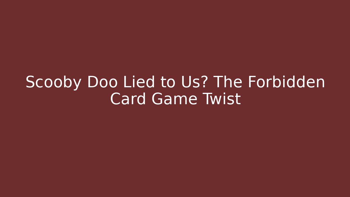 Scooby Doo Lied to Us? The Forbidden Card Game Twist