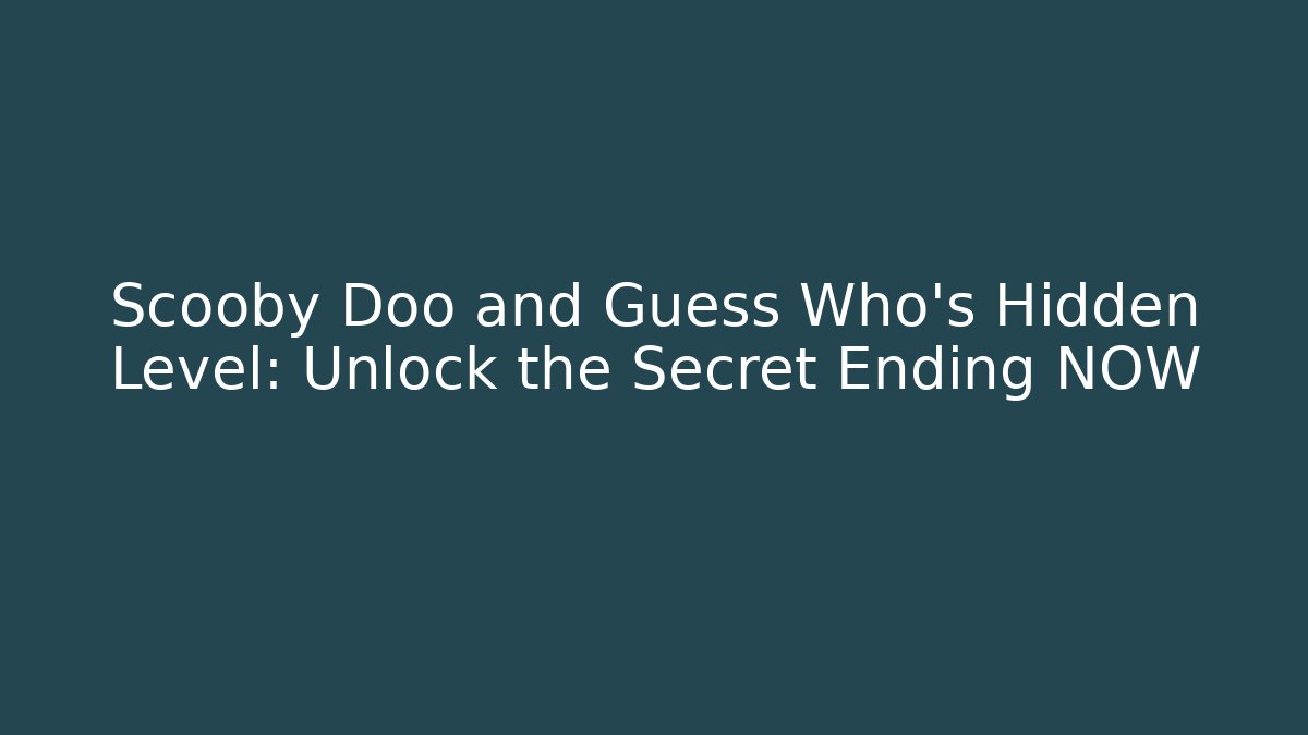Scooby Doo and Guess Who's Hidden Level: Unlock the Secret Ending NOW
