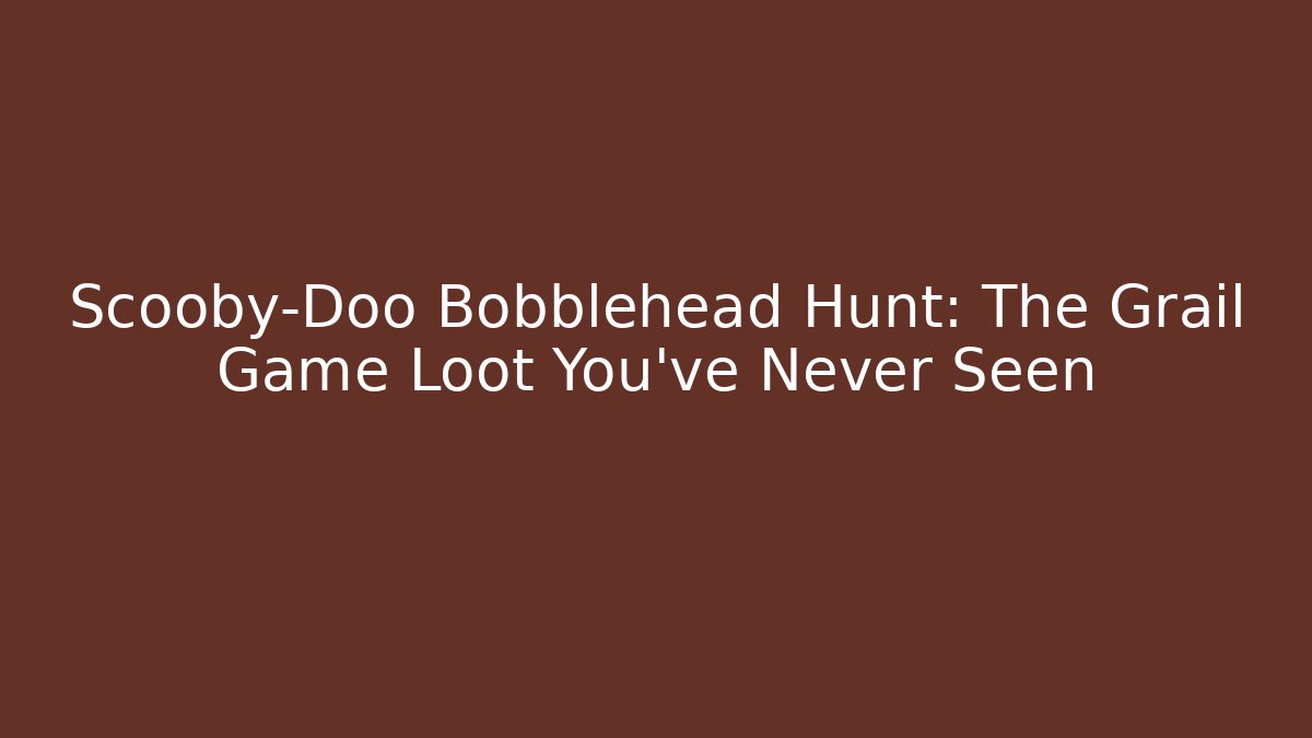 Scooby-Doo Bobblehead Hunt: The Grail Game Loot You’ve Never Seen