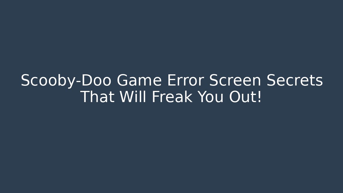 Scooby-Doo Game Error Screen Secrets That Will Freak You Out!