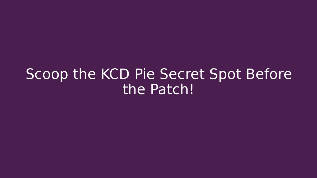Scoop the KCD Pie Secret Spot Before the Patch!