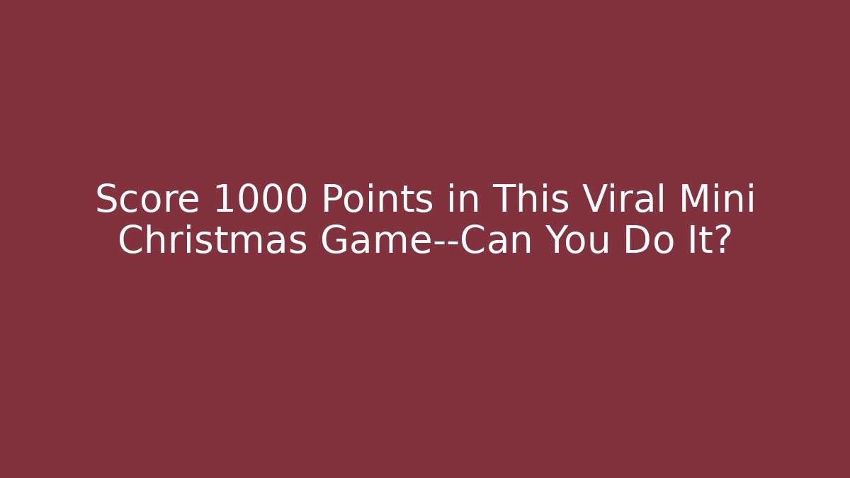 Score 1000 Points in This Viral Mini Christmas Game—Can You Do It?