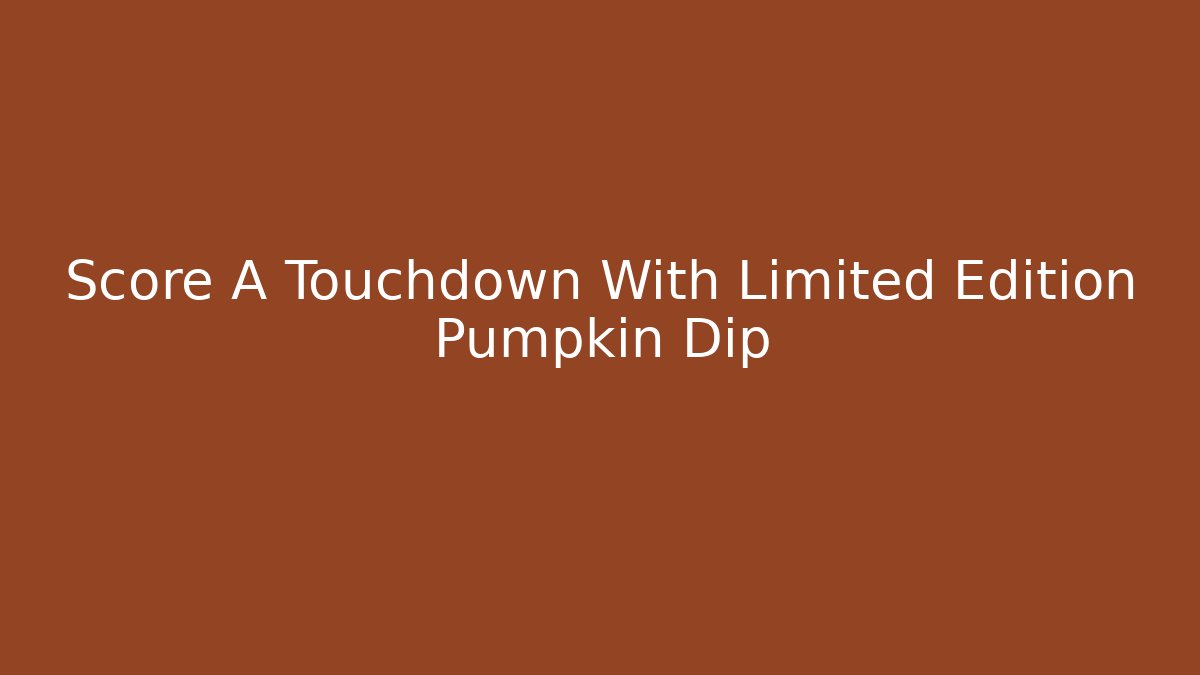 Score A Touchdown With Limited Edition Pumpkin Dip - Create More Assets