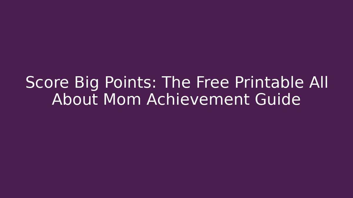 Score Big Points: The Free Printable All About Mom Achievement Guide