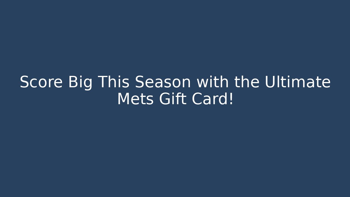 Score Big This Season with the Ultimate Mets Gift Card!