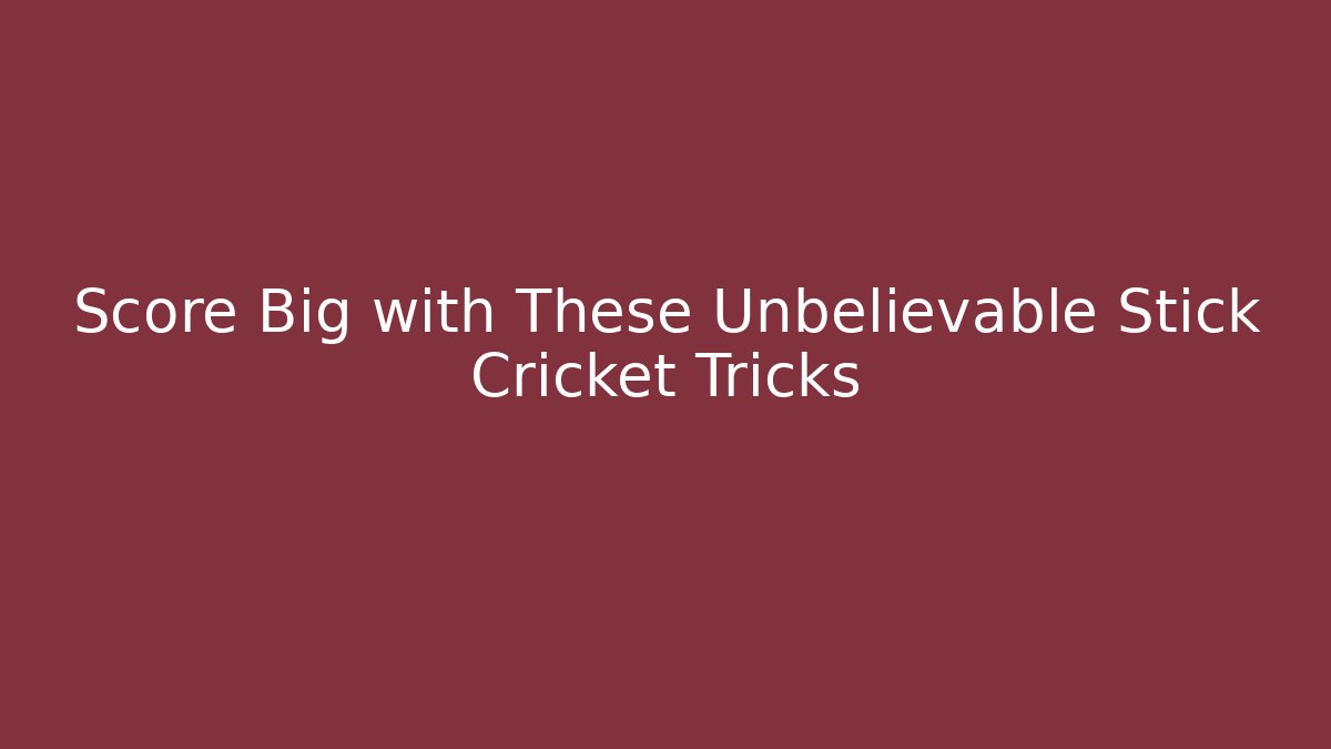 Score Big with These Unbelievable Stick Cricket Tricks
