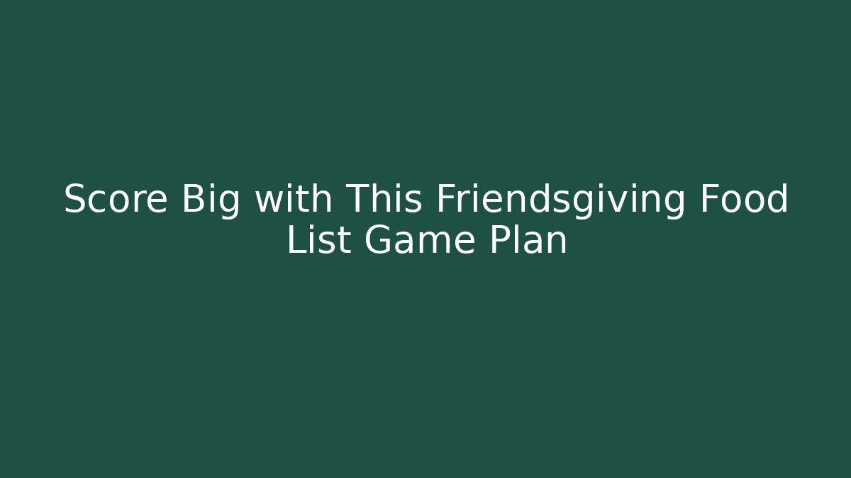 Score Big with This Friendsgiving Food List Game Plan