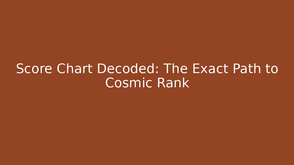Score Chart Decoded: The Exact Path to Cosmic Rank