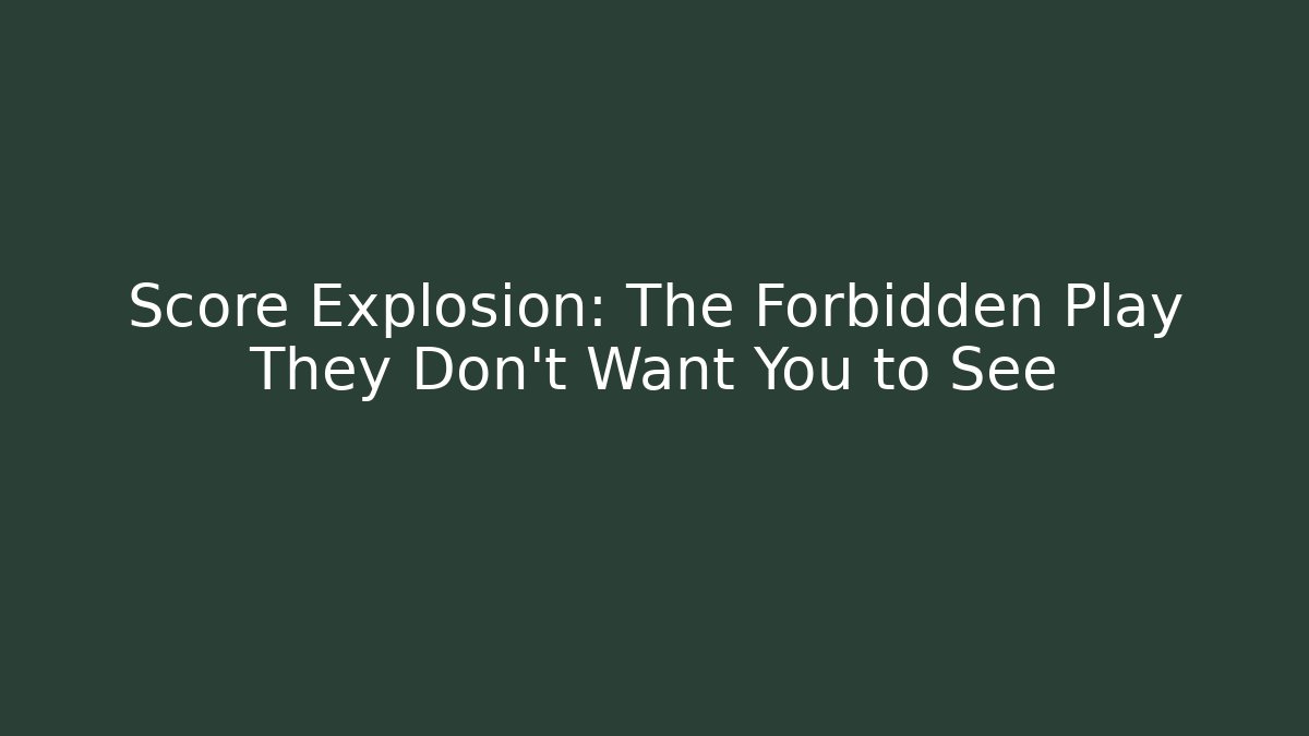 Score Explosion: The Forbidden Play They Don’t Want You to See