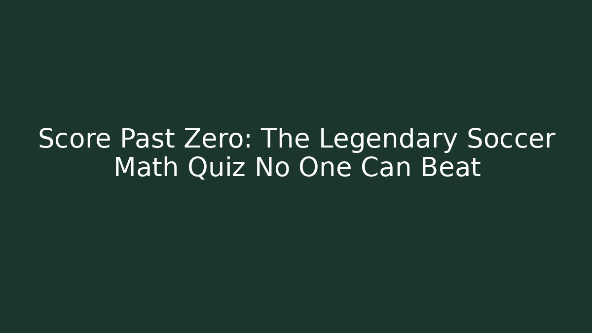 Score Past Zero: The Legendary Soccer Math Quiz No One Can Beat