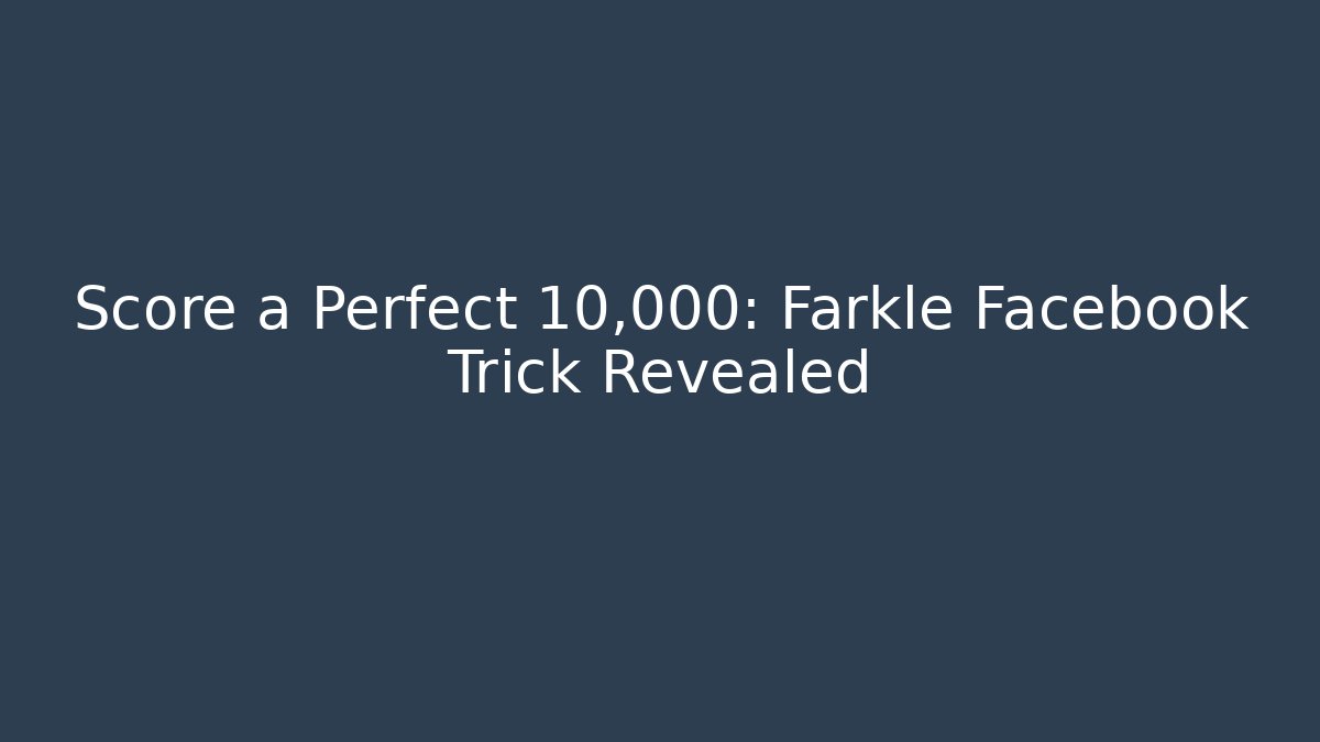 Score a Perfect 10,000: Farkle Facebook Trick Revealed