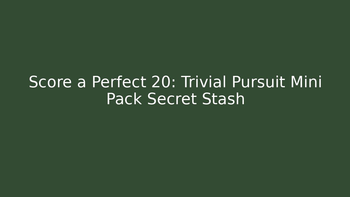 Score a Perfect 20: Trivial Pursuit Mini Pack Secret Stash