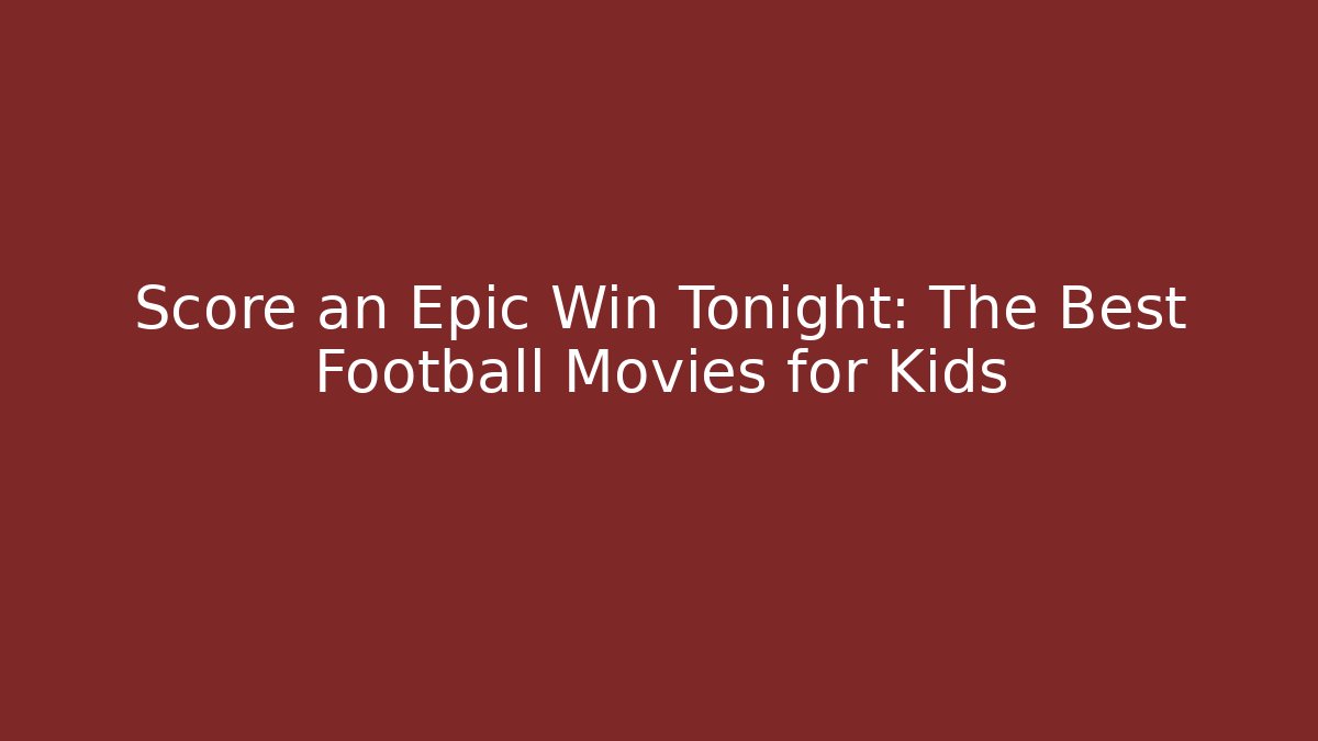 Score an Epic Win Tonight: The Best Football Movies for Kids