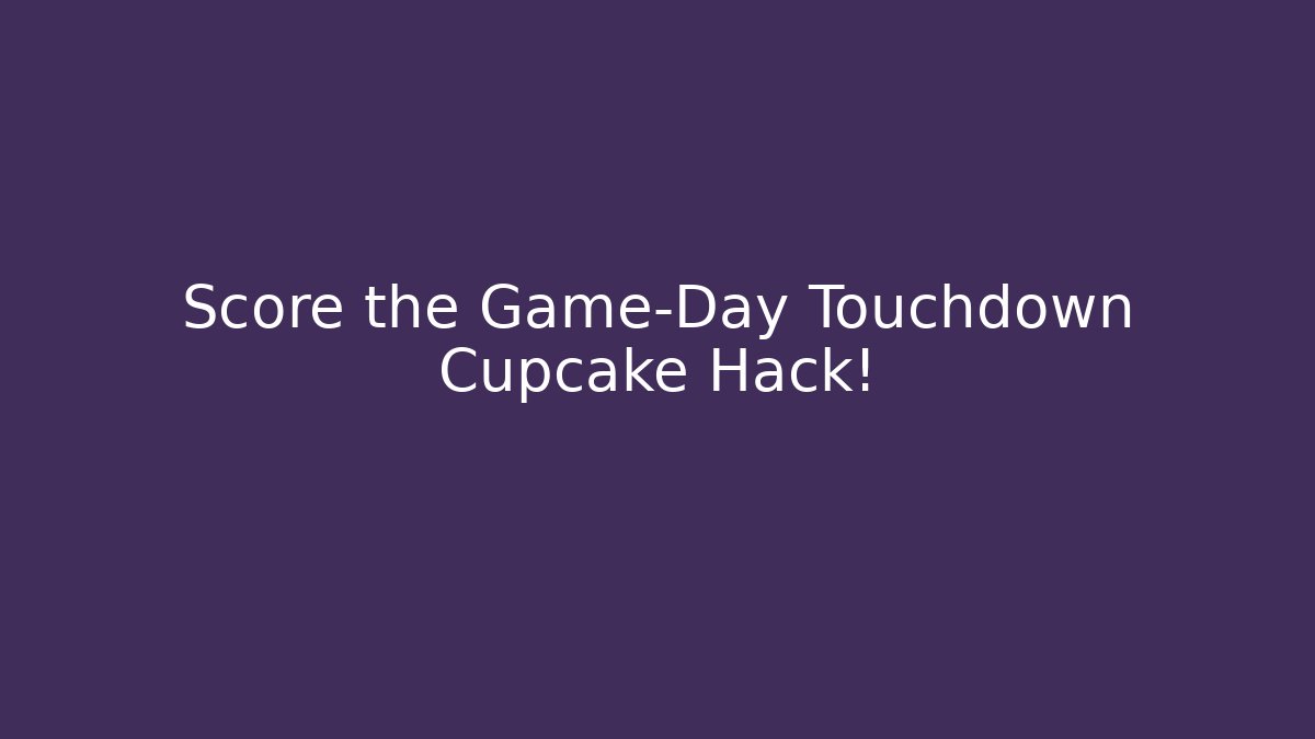 Score the Game-Day Touchdown Cupcake Hack!