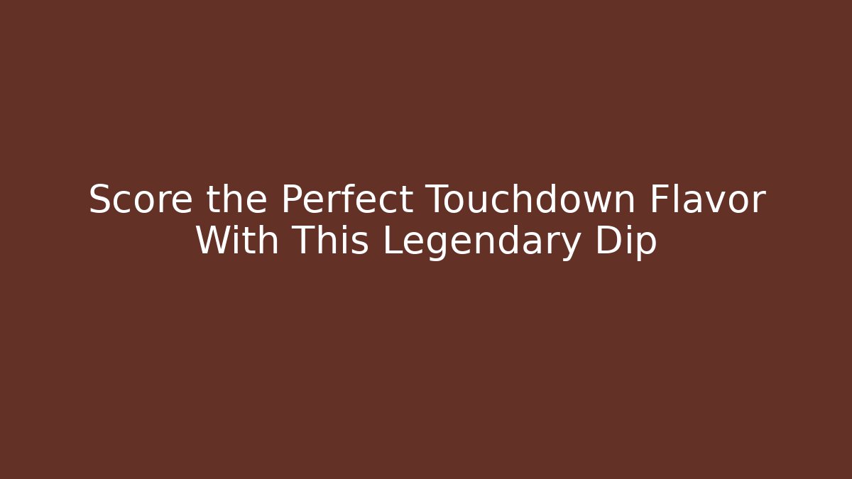Score the Perfect Touchdown Flavor With This Legendary Dip