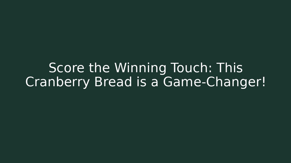 Score the Winning Touch: This Cranberry Bread is a Game-Changer!