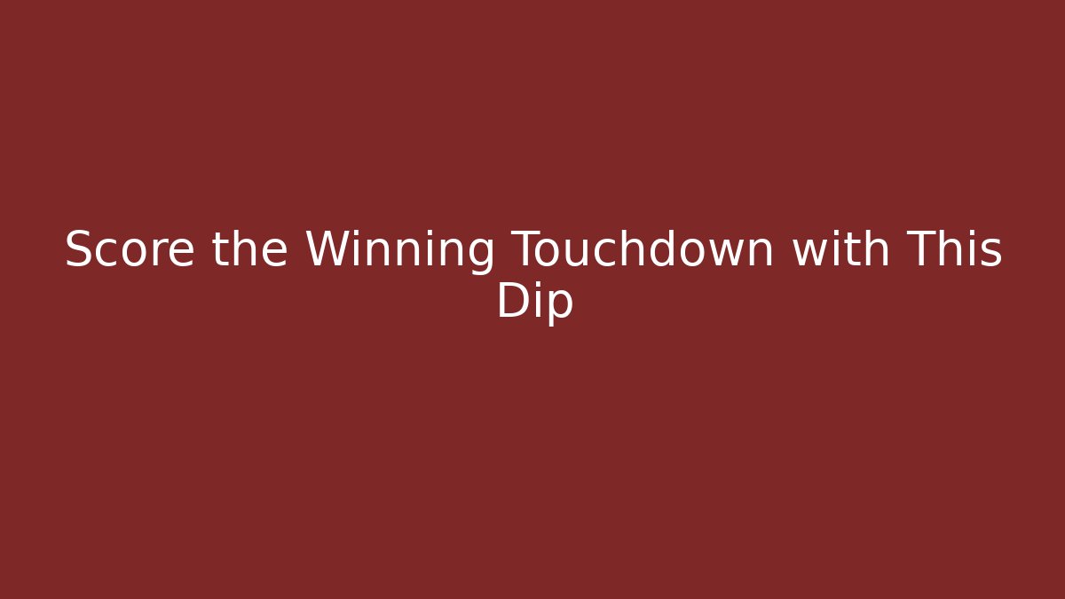 Score the Winning Touchdown with This Dip