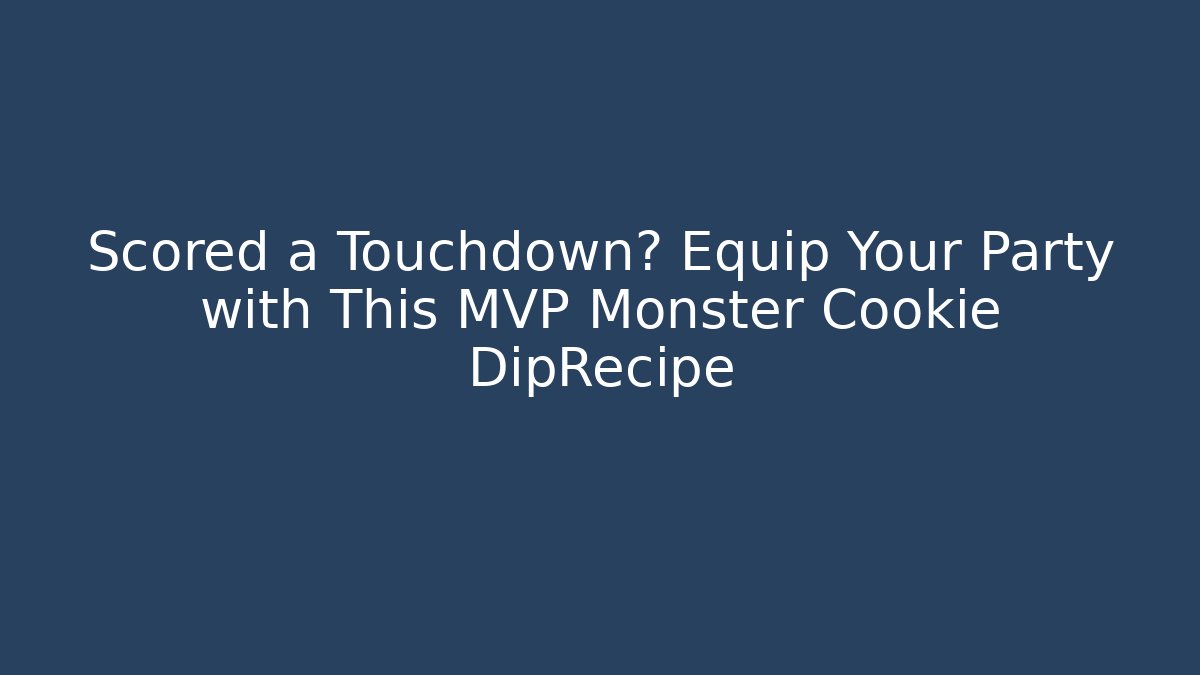 Scored a Touchdown? Equip Your Party with This MVP Monster Cookie DipRecipe