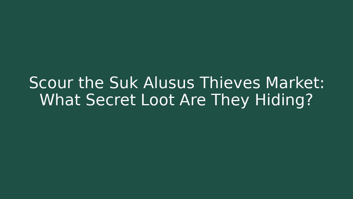 Scour the Suk Alusus Thieves Market: What Secret Loot Are They Hiding?