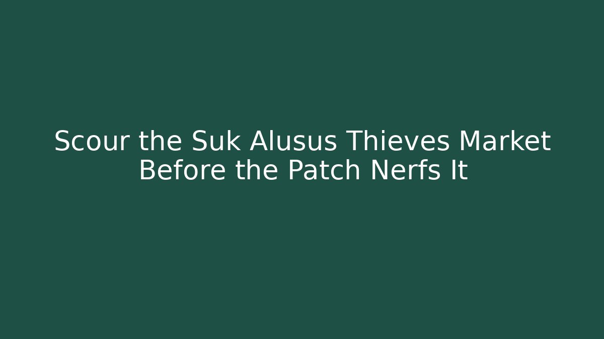Scour the Suk Alusus Thieves Market Before the Patch Nerfs It - Create More Assets