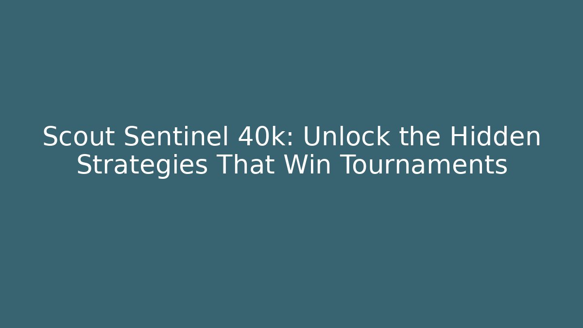 Scout Sentinel 40k: Unlock the Hidden Strategies That Win Tournaments