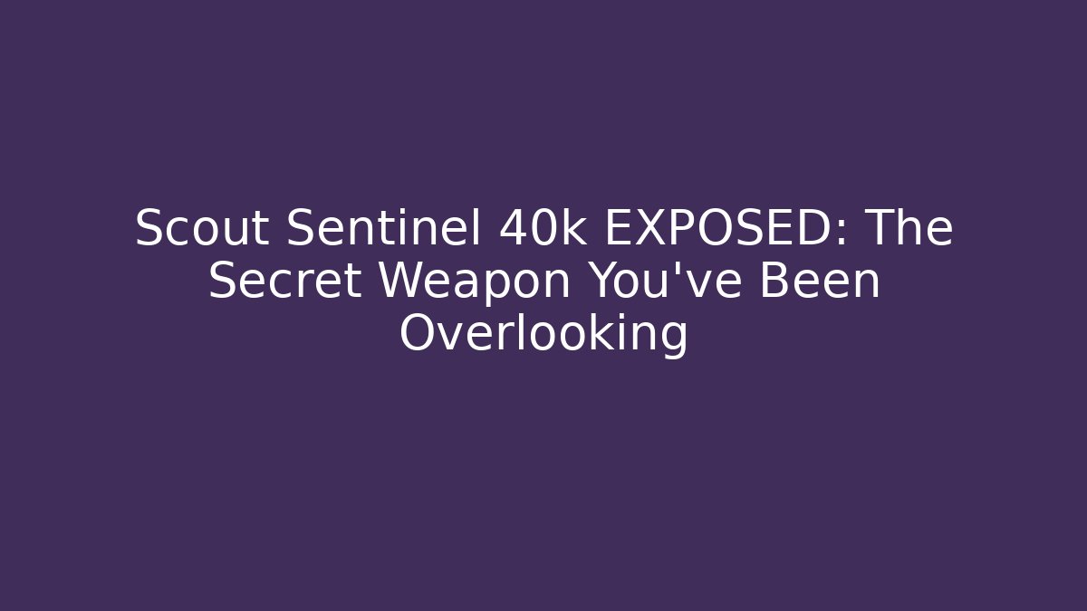 Scout Sentinel 40k EXPOSED: The Secret Weapon You’ve Been Overlooking