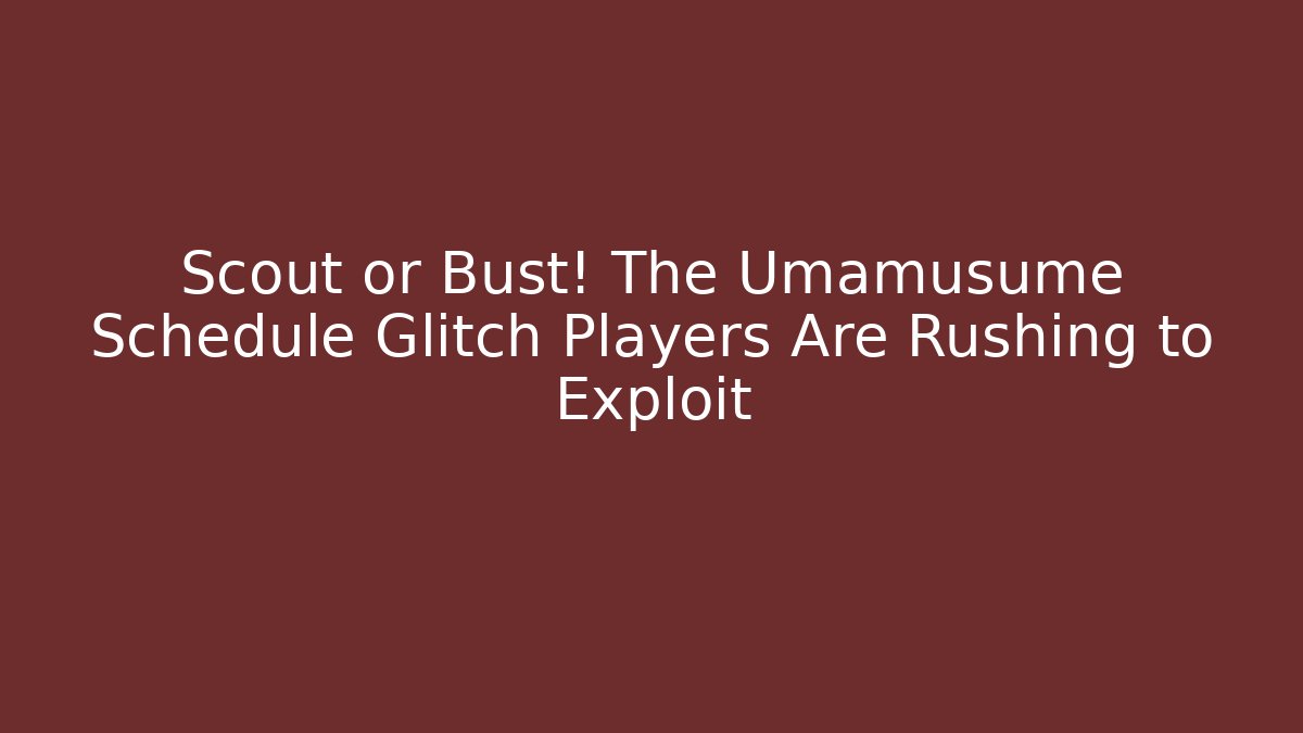 Scout or Bust! The Umamusume Schedule Glitch Players Are Rushing to Exploit