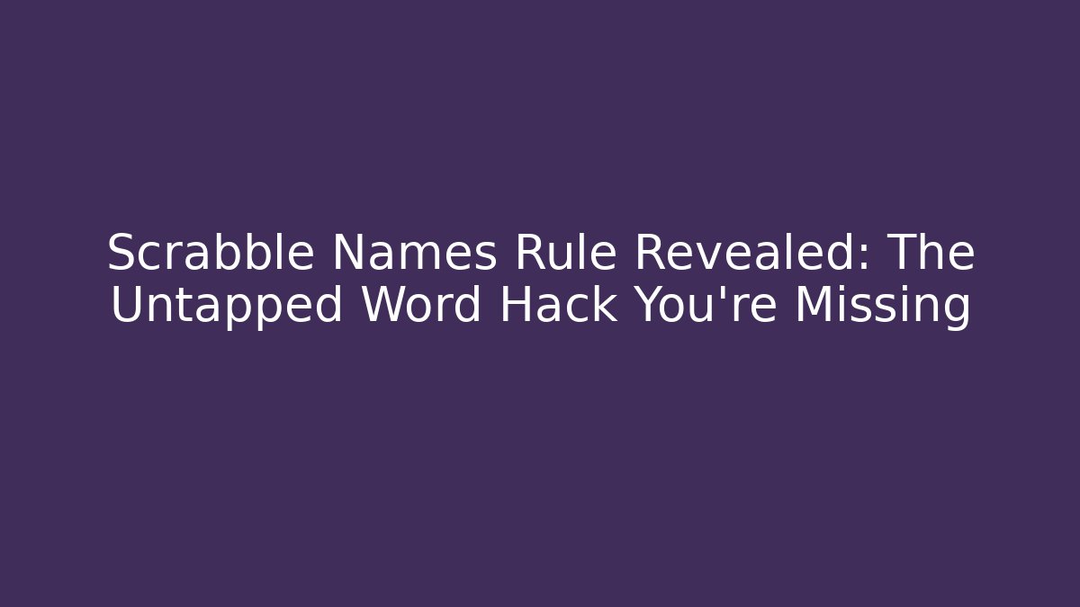 Scrabble Names Rule Revealed: The Untapped Word Hack You’re Missing - Create More Assets