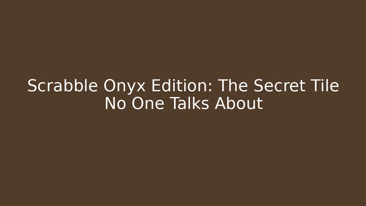 Scrabble Onyx Edition: The Secret Tile No One Talks About