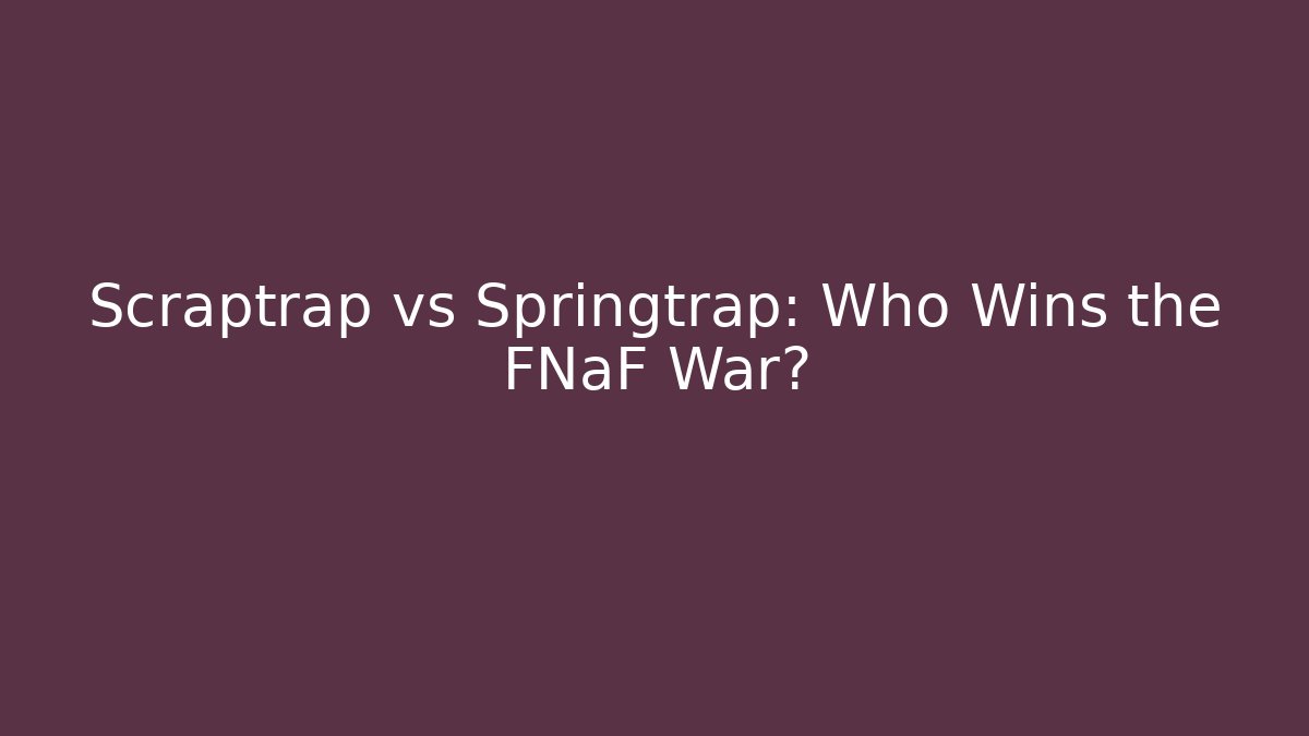 Scraptrap vs Springtrap: Who Wins the FNaF War?
