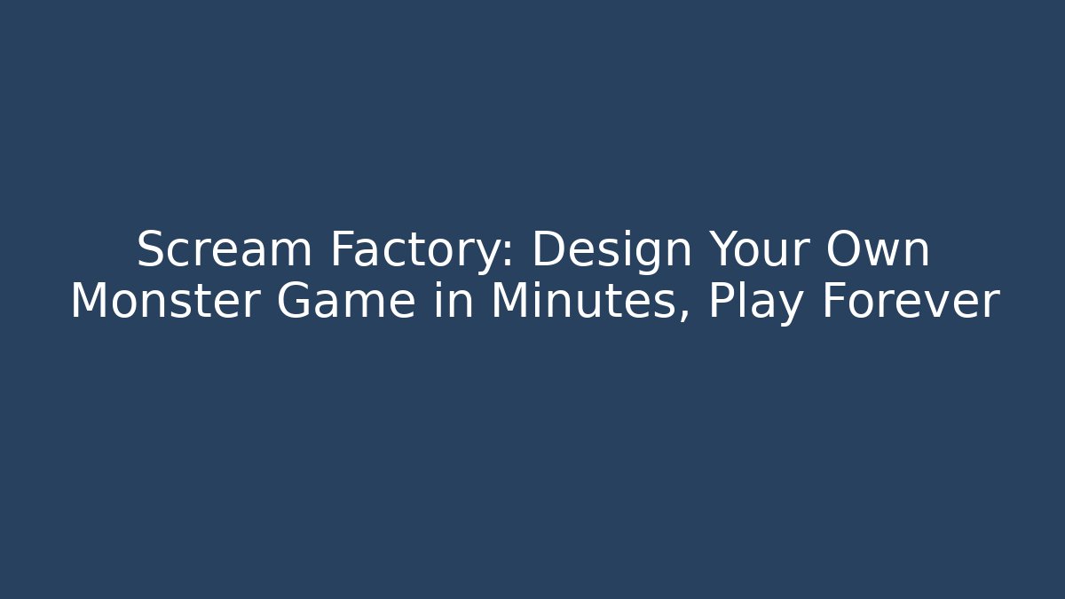 Scream Factory: Design Your Own Monster Game in Minutes, Play Forever
