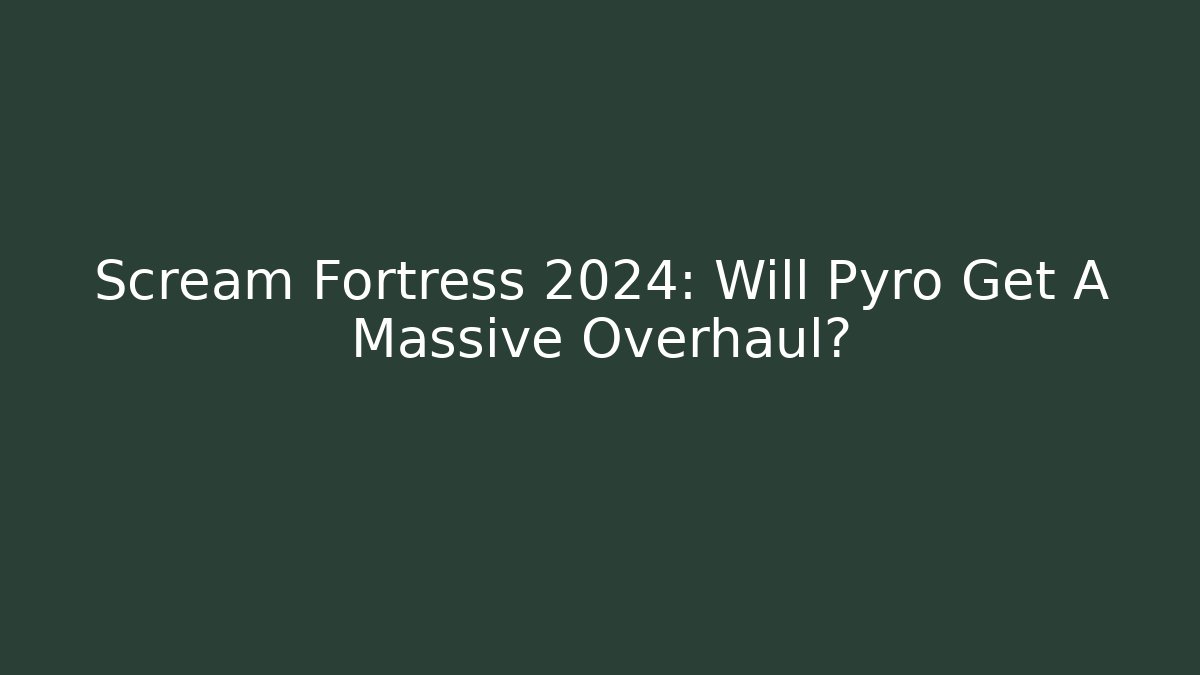 Scream Fortress 2024: Will Pyro Get A Massive Overhaul?