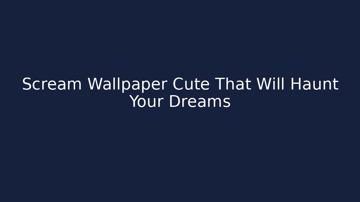 Scream Wallpaper Cute That Will Haunt Your Dreams - Create More Assets