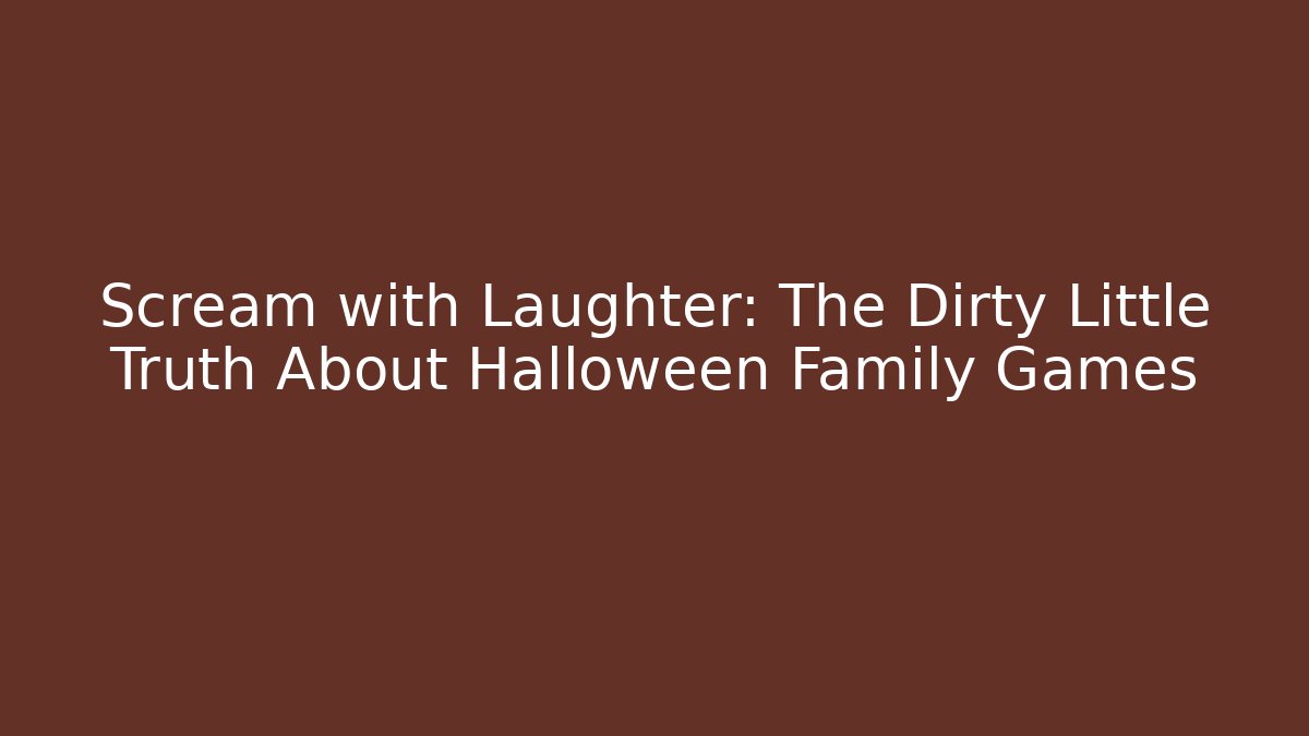 Scream with Laughter: The Dirty Little Truth About Halloween Family Games