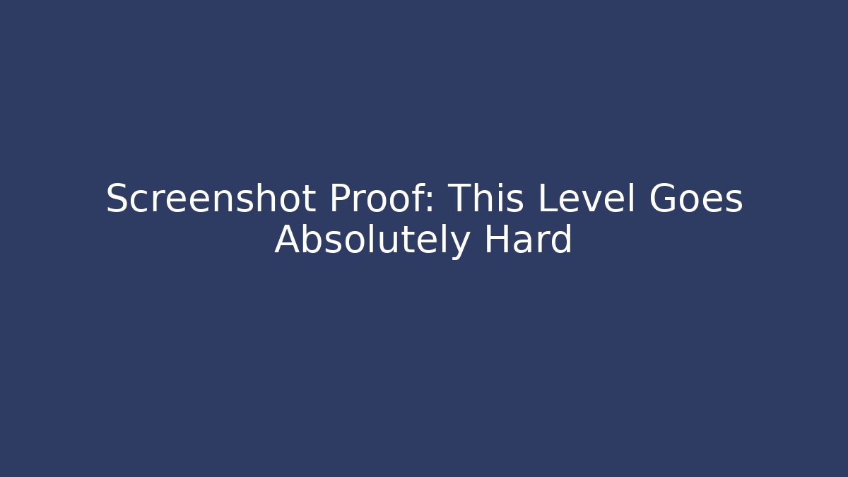 Screenshot Proof: This Level Goes Absolutely Hard - Create More Assets