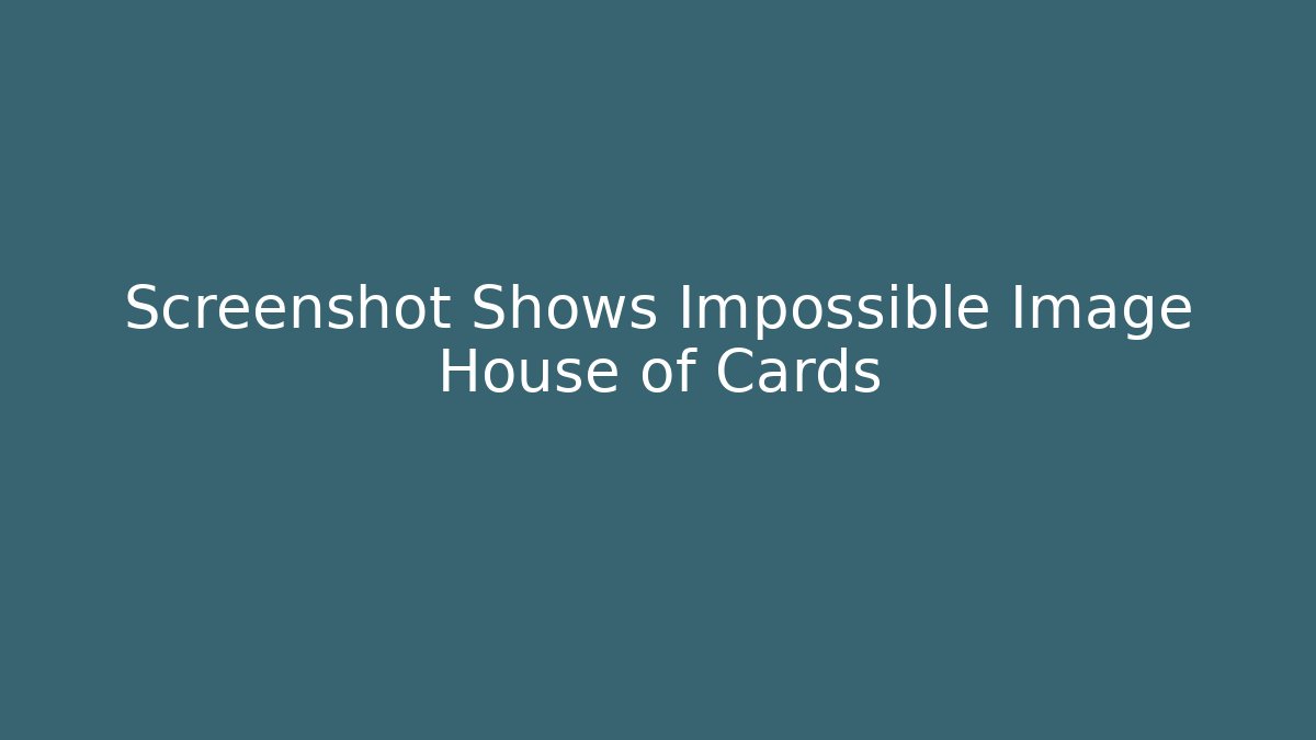 Screenshot Shows Impossible Image House of Cards